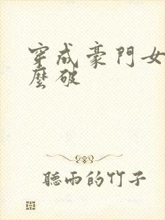 穿成豪门女配肿么破