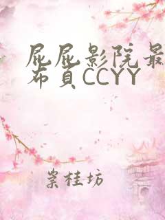 屁屁影院最新发布页CCYY
