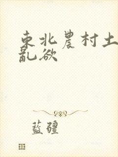 东北农村土坑上乱欲