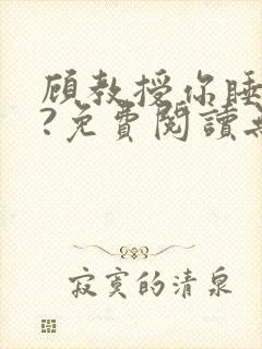 顾教授你睡了吗?免费阅读无弹窗