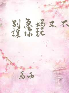 别急妈又不是不让你玩