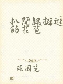 扒开腿挺进湿润的花苞