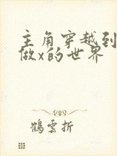 主角穿越到随处做x的世界