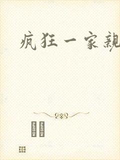 疯狂一家亲全文