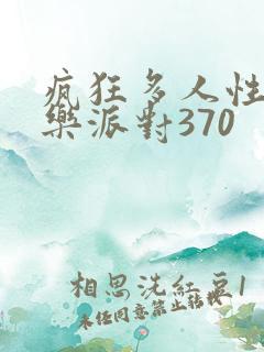 疯狂多人性战快乐派对370