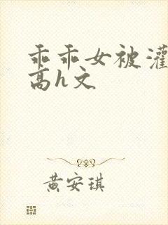 乖乖女被灌满精高h文