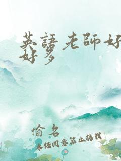 英语老师好软水好多