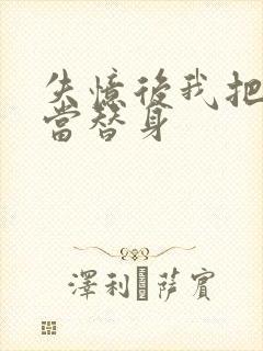 失忆后我把渣攻当替身