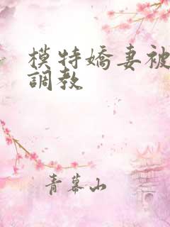 模特娇妻被赵总调教