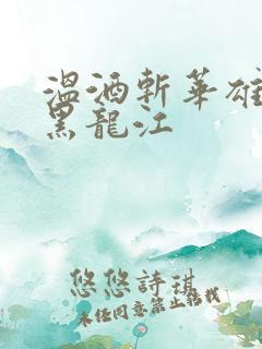 温酒斩华雄事件黑龙江