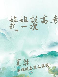 姐姐说高考前给我一次