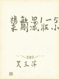 杨敏思1一5集未删减版小说