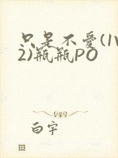 只是不爱(1V2)瓶瓶PO