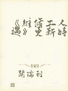 《维修工人的绝遇》更新时间