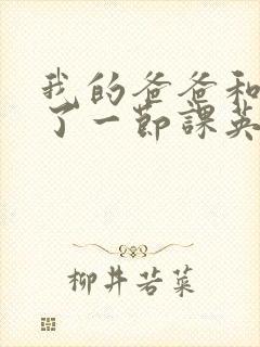 我的爸爸和我C了一节课英语