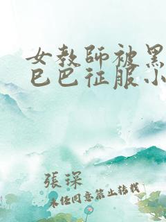 女教师被黑人大巳巴征服小说