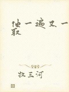 他一遍又一遍索取