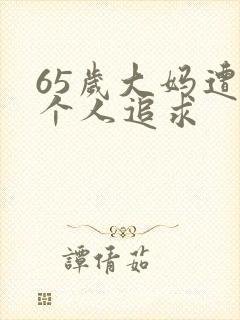 65岁大妈遭两个人追求