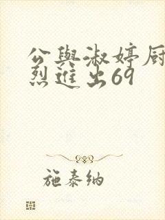 公与淑婷厨房猛烈进出69