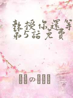 教授你还等什么第5话免费