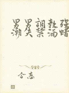 男男调教强制高潮失禁滴蜡