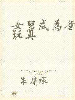 女儿成为爸爸的玩具