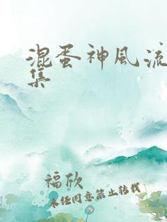 混蛋神风流史全集