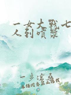 一女大战七个黑人到喷浆