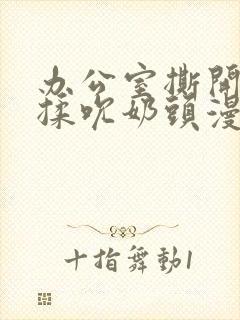 办公室撕开奶罩揉吮奶头漫画