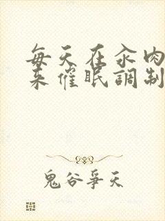 每天在汆肉中醒来催眠调制