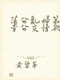 荡公乱妇第69章公交情欲