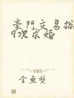 豪门交易总裁99次求婚