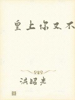 皇上你又不认帐