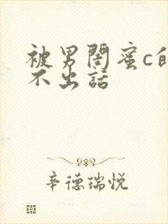 被男闺蜜c的说不出话