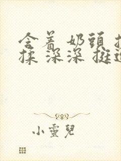 含着 奶头 搓揉 深深 挺进