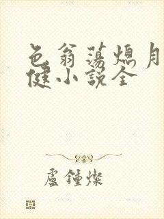 色翁荡熄月月健健小说全