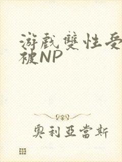 游戏双性受自愿被NP
