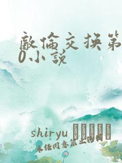 敌伦交换第150小说