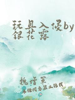 玩具入侵by金银花露