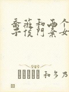 乔薇和两个小包子侯门弃女免费