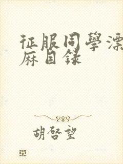 征服同学漂亮麻麻目录