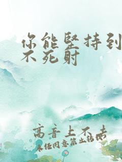 你能坚持到几张不死射