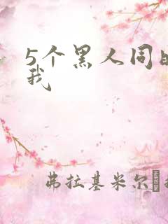 5个黑人同时玩我
