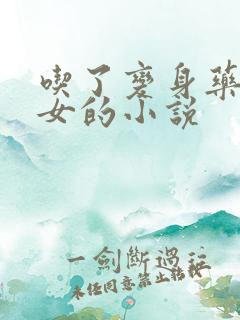 吃了变身药丸变女的小说