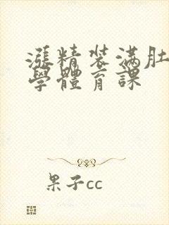 涨精装满肚子上学体育课