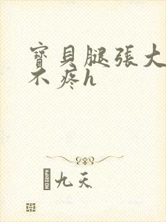 宝贝腿张大点就不疼h