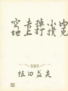 空去掉小内趴在地上打扑克作文
