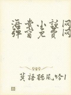 海棠小说网-无弹窗免费网络小说阅读网下4千