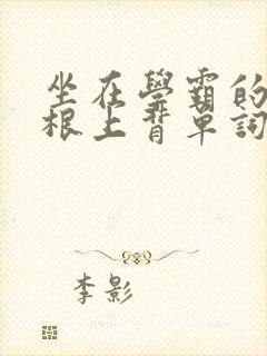 坐在学霸的大紫根上背单词牧童