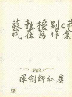 苏教授别c我了我在写作业视频